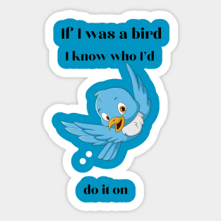 If I was a bird, I know who I'll do it on Sticker